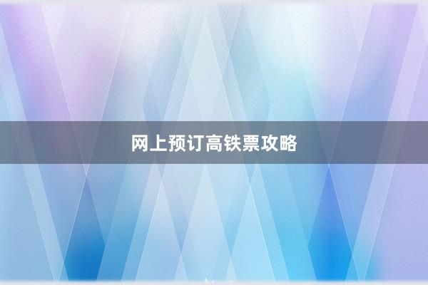 网上预订高铁票攻略
